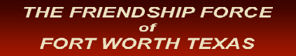 FRIENDSHIP FORCE OF FORT WORTH TEXAS